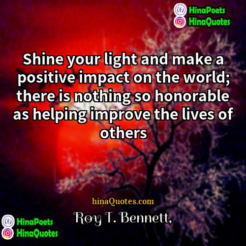 Roy T Bennett Quotes | Shine your light and make a positive